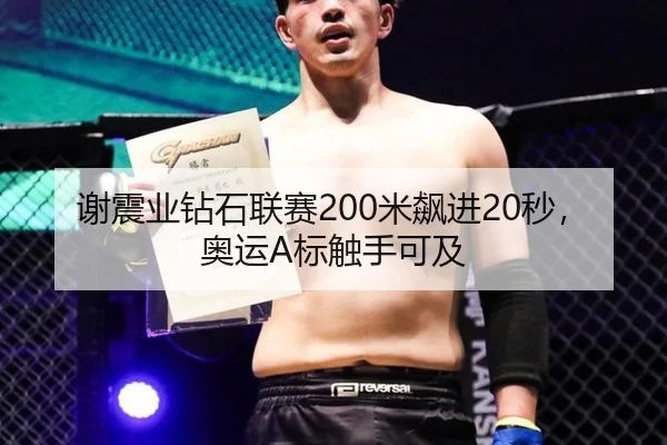 谢震业钻石联赛200米飙进20秒，奥运A标触手可及