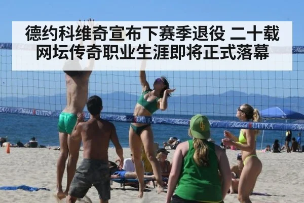 德约科维奇宣布下赛季退役 二十载网坛传奇职业生涯即将正式落幕